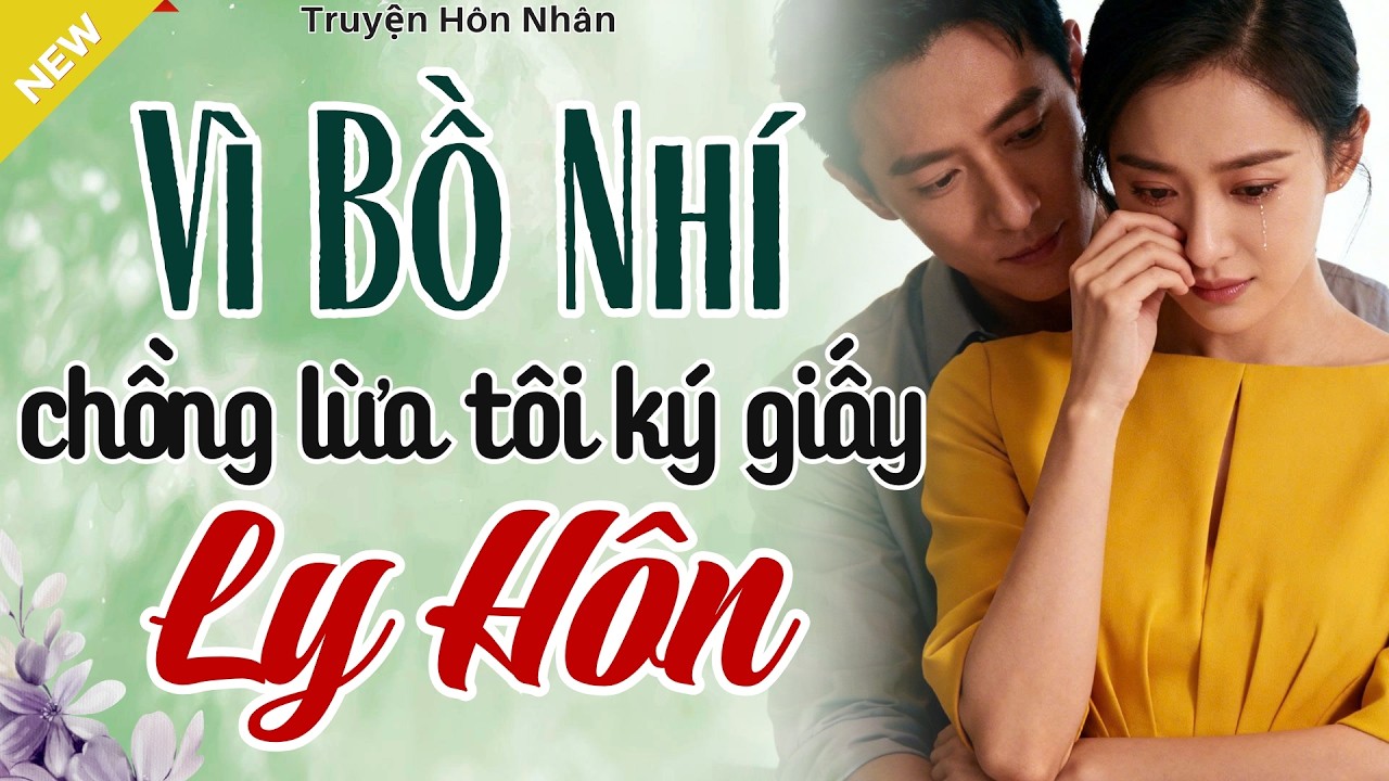 Nghe Mà Thấm - CHỒNG LỪA TÔI KÝ GIẤY LY HÔN - Truyện Hôn Nhân Hay Nhất 2026