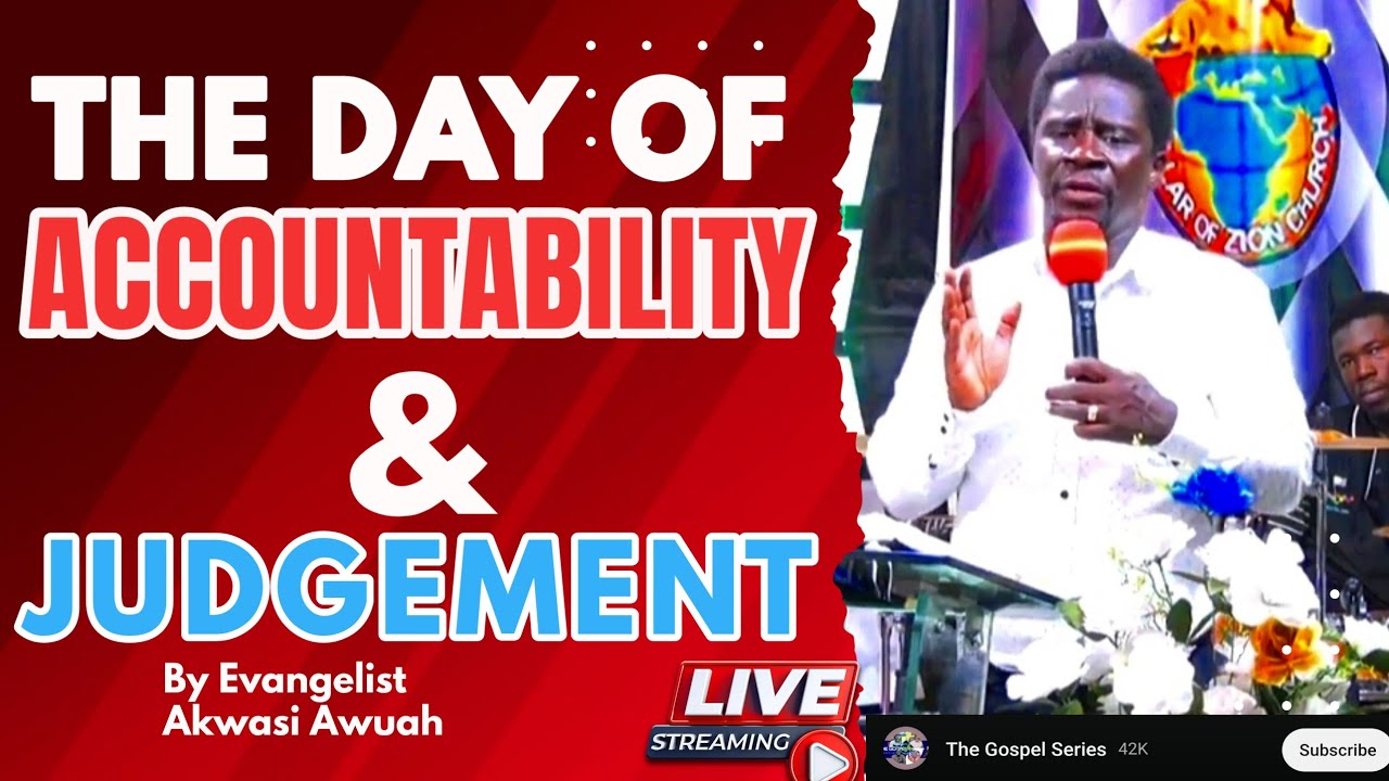 THE DAY OF ACCOUNTABILITY AND JUDGEMENT BY EVANGELIST AKWASI AWUAH (POWERFUL MESSAGE)