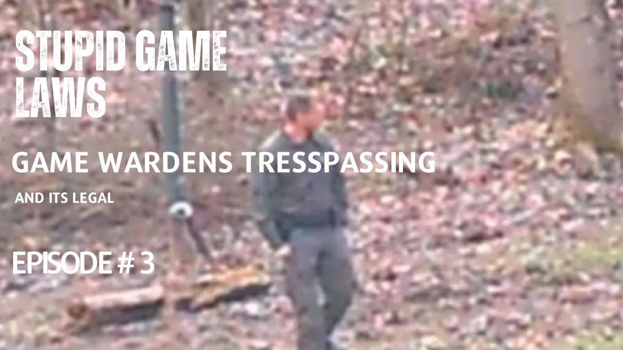 Stupid Game laws Episode 3 - Game Wardens Trespassing