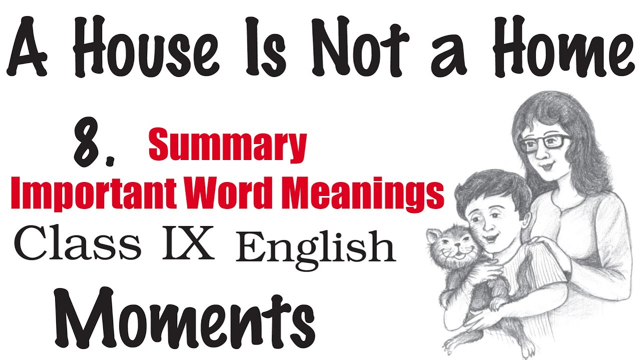 8. A House Is Not a Home (Summary and Word Meanings) | Class 9 English NCERT Book - Moments