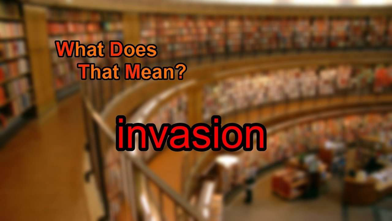 What does invasion mean?
