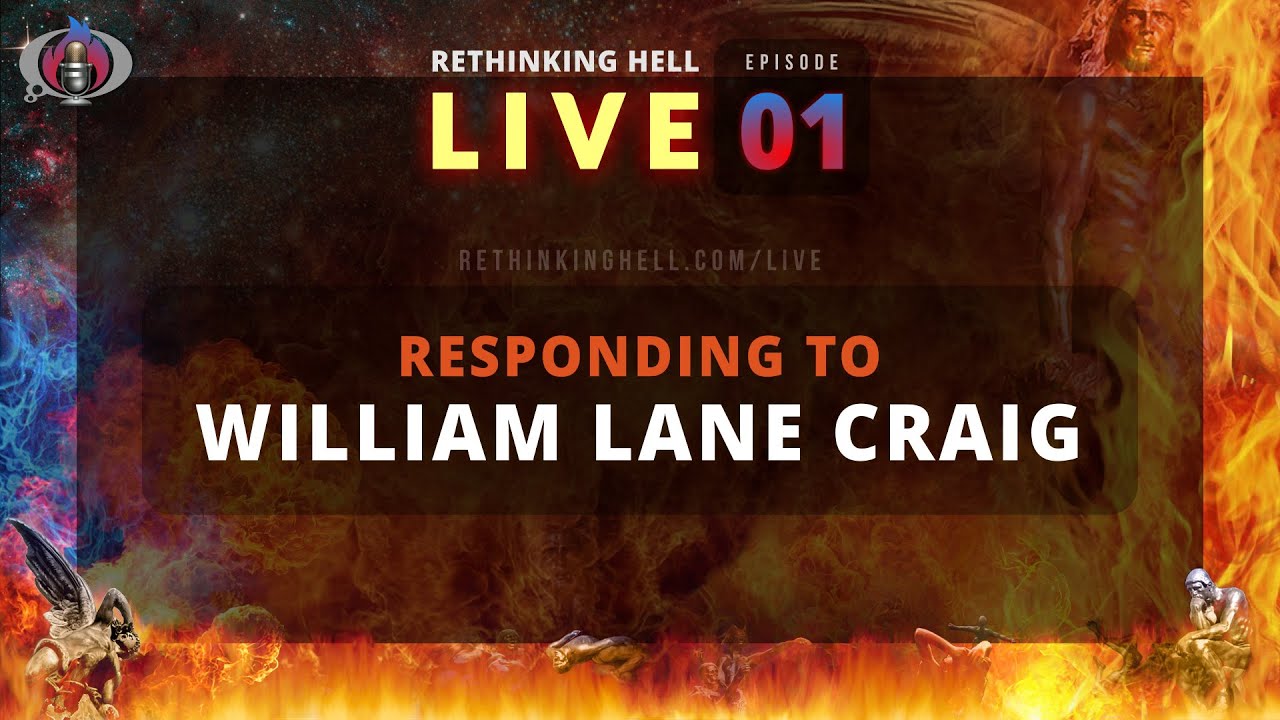 Rethinking Hell Live 001: Responding to William Lane Craig