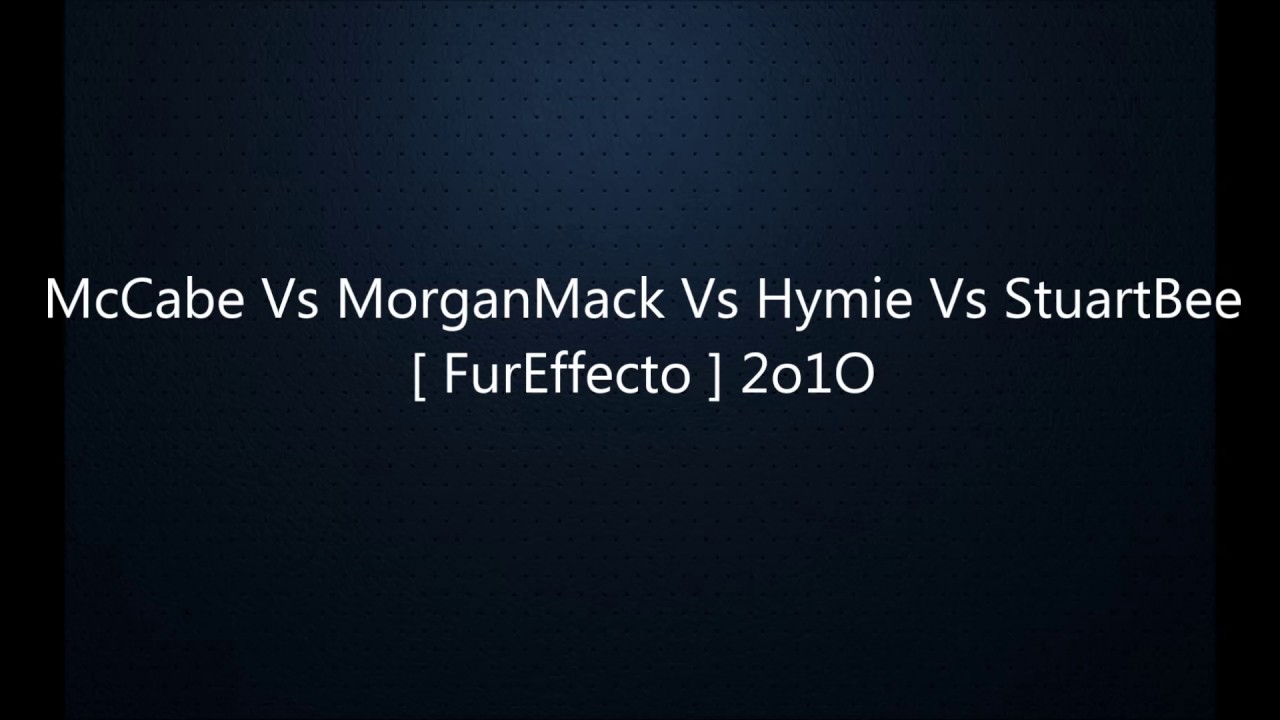 McCabe Vs MorganMack Vs Hymie Vs StuartBee  FurEffecto  2o1O