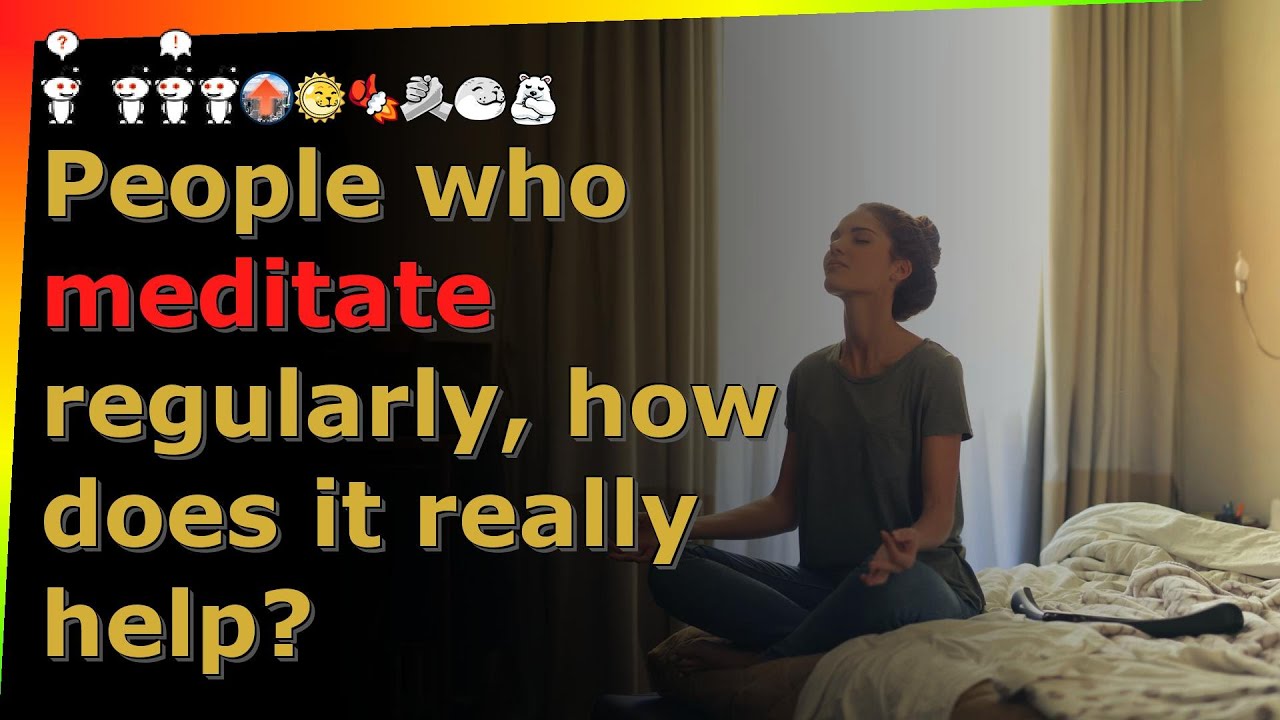 People who meditate regularly, how does it really help? reddit AskReddit stories