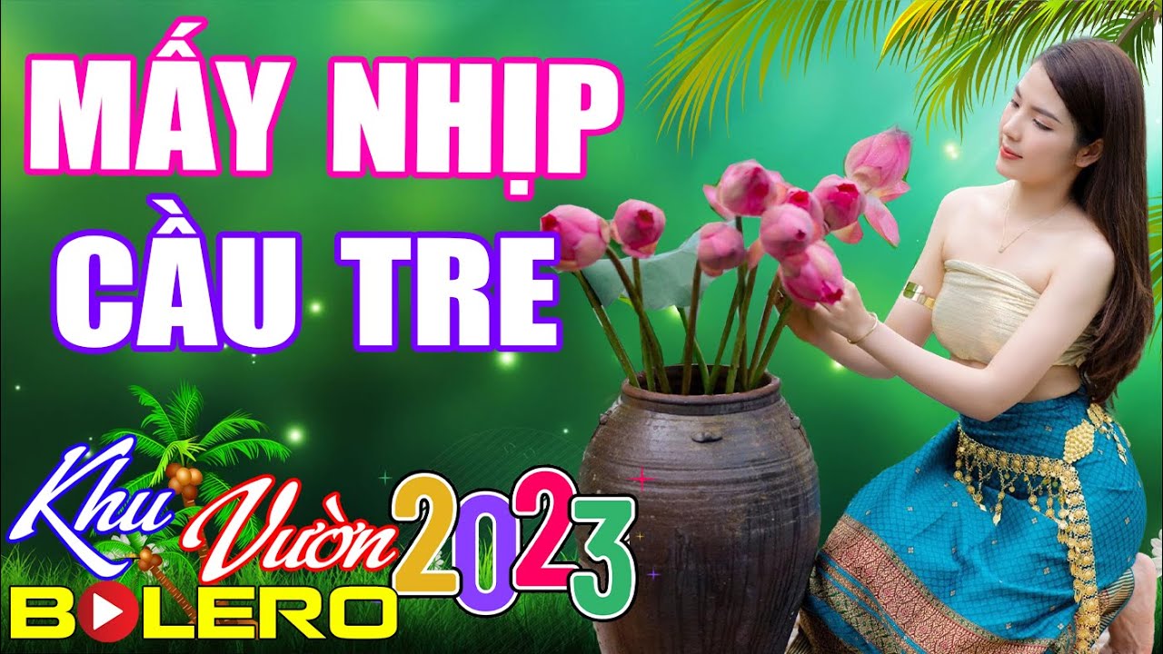 Mấy Nhịp Cầu Tre, LK Cha Cha Bolero, Toàn Bài Hay, Phối Mới Cực Chuẩn, Nghe Thử Ai Dè Nghiện Luôn
