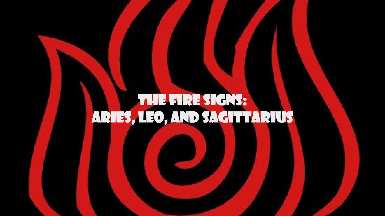 The Fire Signs: Aries ♈ Leo ♌ Sagittarius ♐
