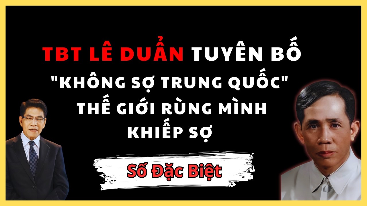 CHẤN ĐỘNG: NHỮNG QUYẾT ĐỊNH CỦA TBT LÊ DUẨN KHIẾN TRUNG QUỐC KHÔNG THỂ 