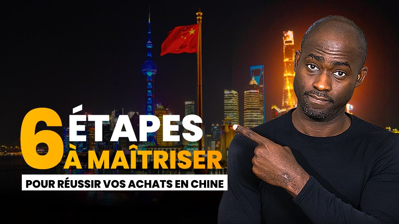 Voici les 6 étapes CLÉS à maîtriser pour réussir vos achats en Chine
