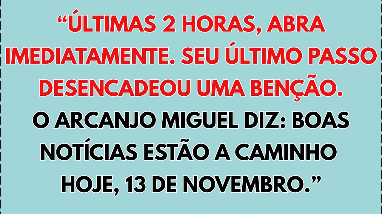 ⚠️ “HOJE, 13 DE NOVEMBRO, RESTAM 2 HORAS.O ARCANJO MIGUEL DIZ: ABRA AGORA.UMA GRANDE BENÇÃO FOI...