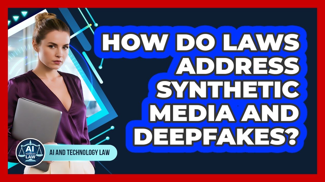 How Do Laws Address Synthetic Media And Deepfakes? - AI and Technology Law