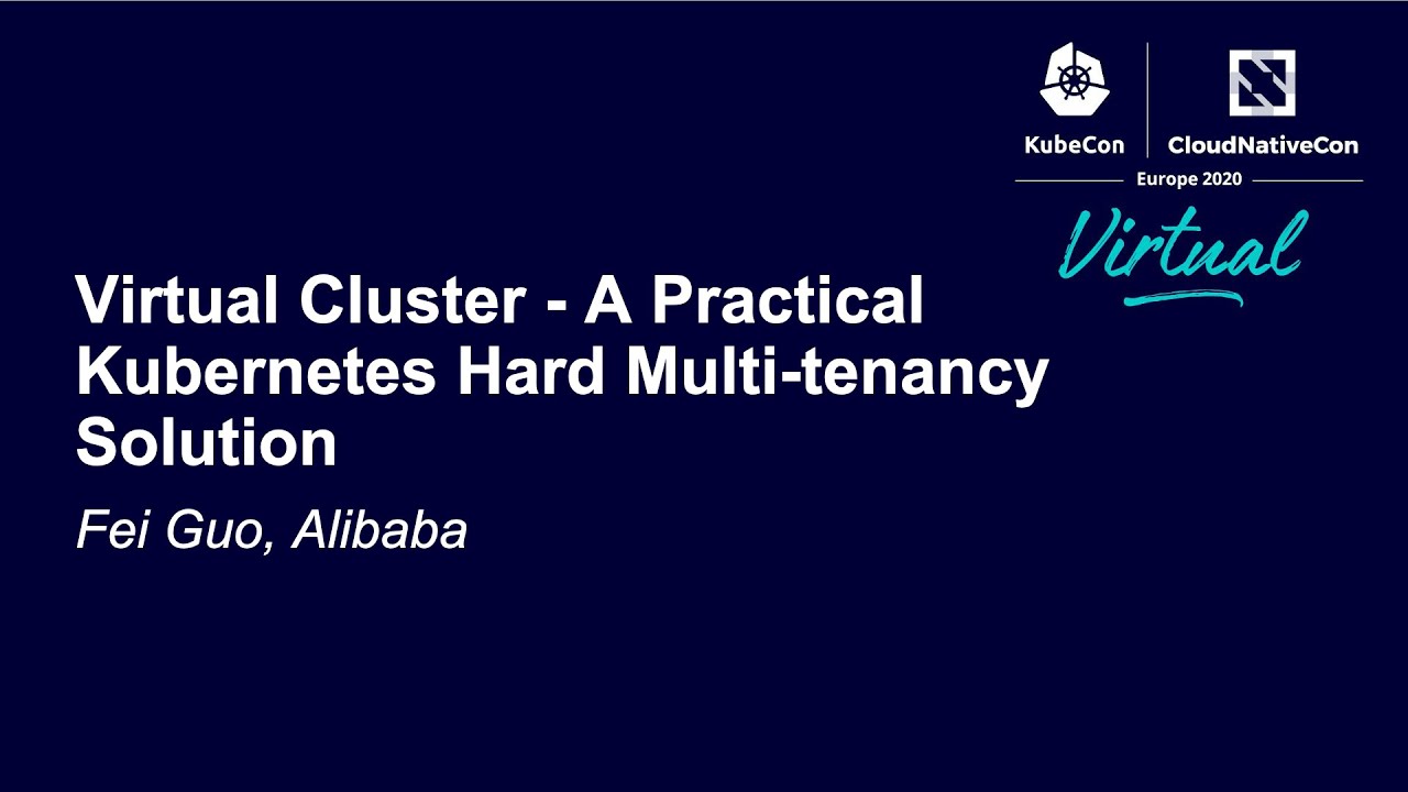 Virtual Cluster - A Practical Kubernetes Hard Multi-tenancy Solution - Fei Guo, Alibaba