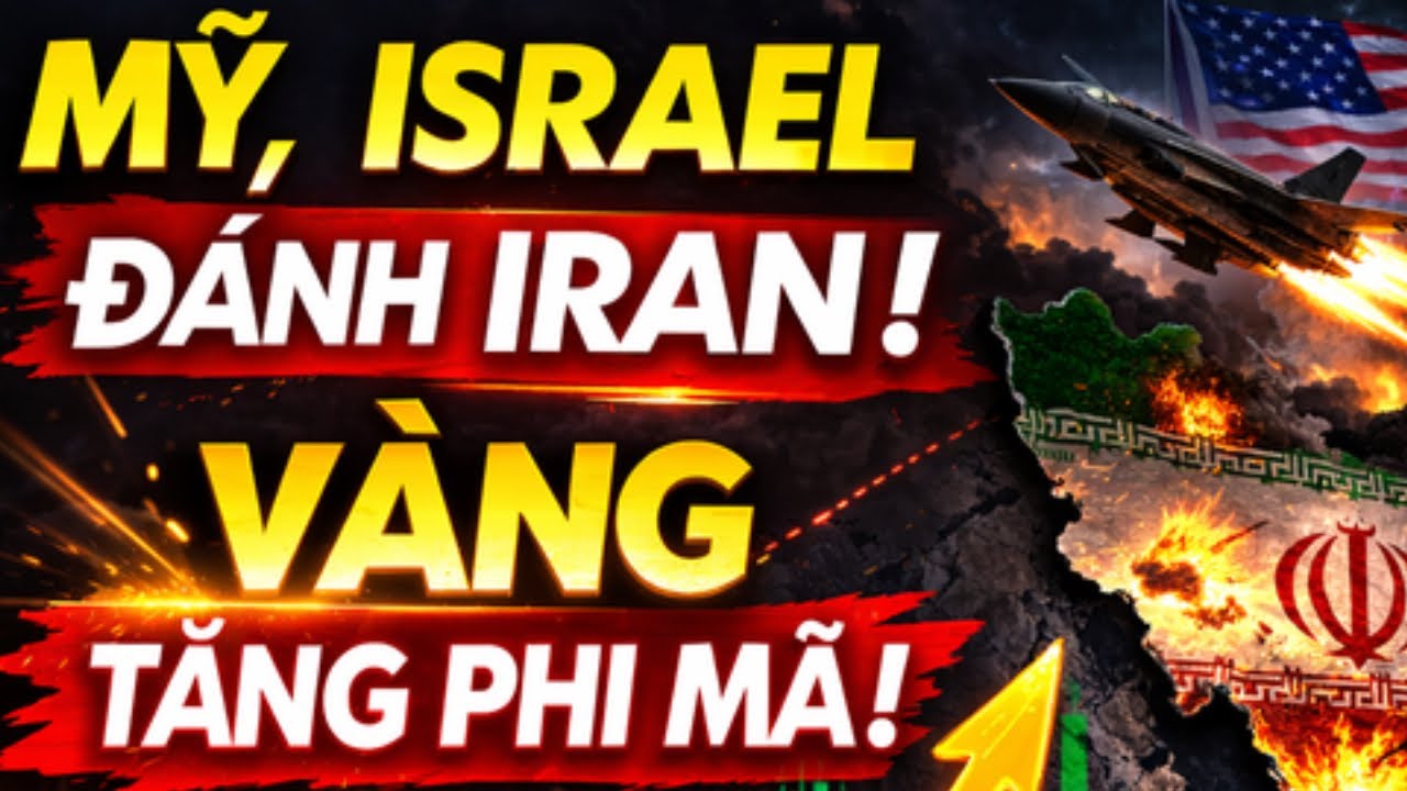 MỸ VÀ ISRAEL ĐÁNH IRAN: VÀNG TĂNG PHI MÃ