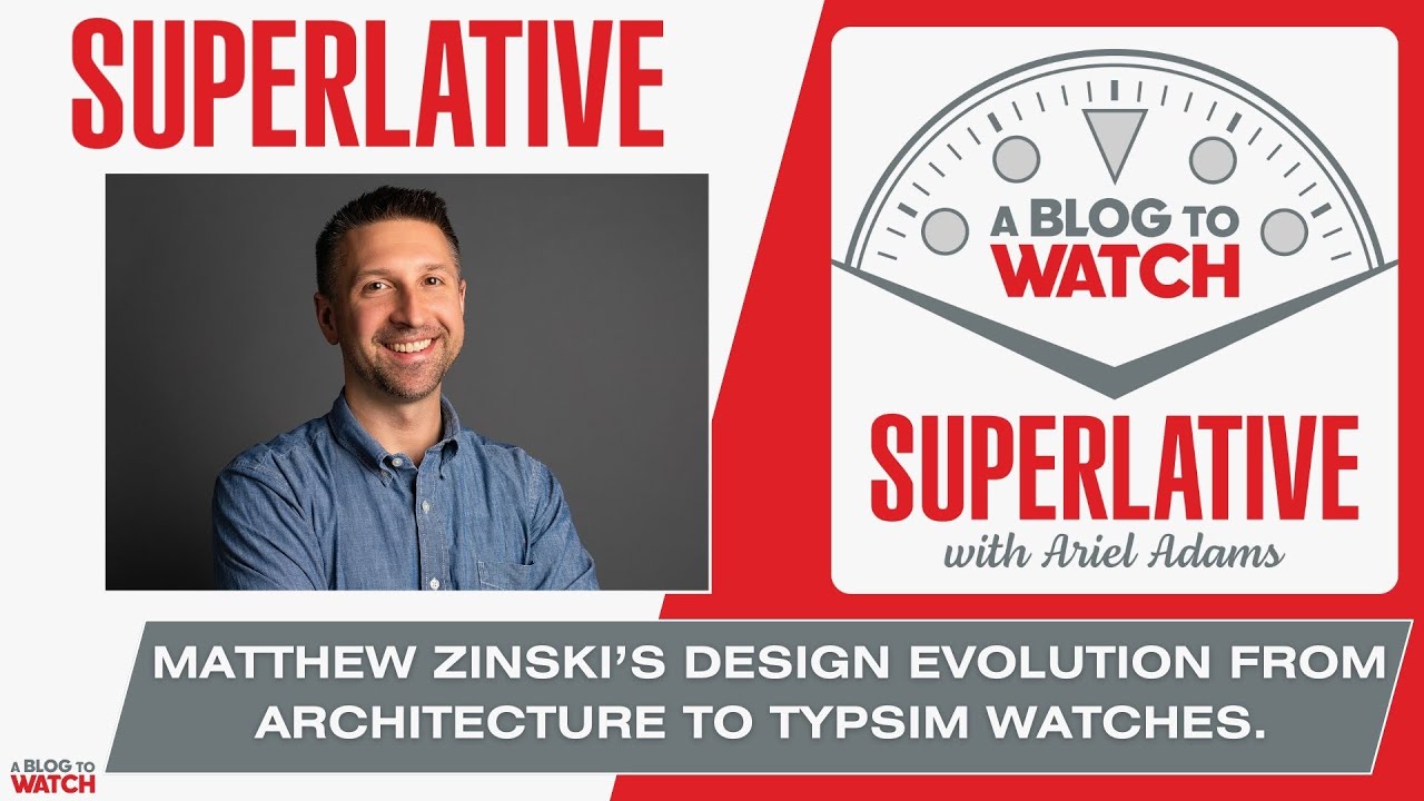 Superlative - Matthew Zinski&rsquo;s Design Evolution From Architecture To Typsim Watches.