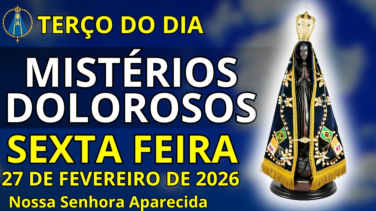 [27/02/2026] - TERÇO DE HOJE SEXTA FEIRA - MISTÉRIOS DOLOROSOS - TERÇO COM NOSSA SENHORA APARECIDA