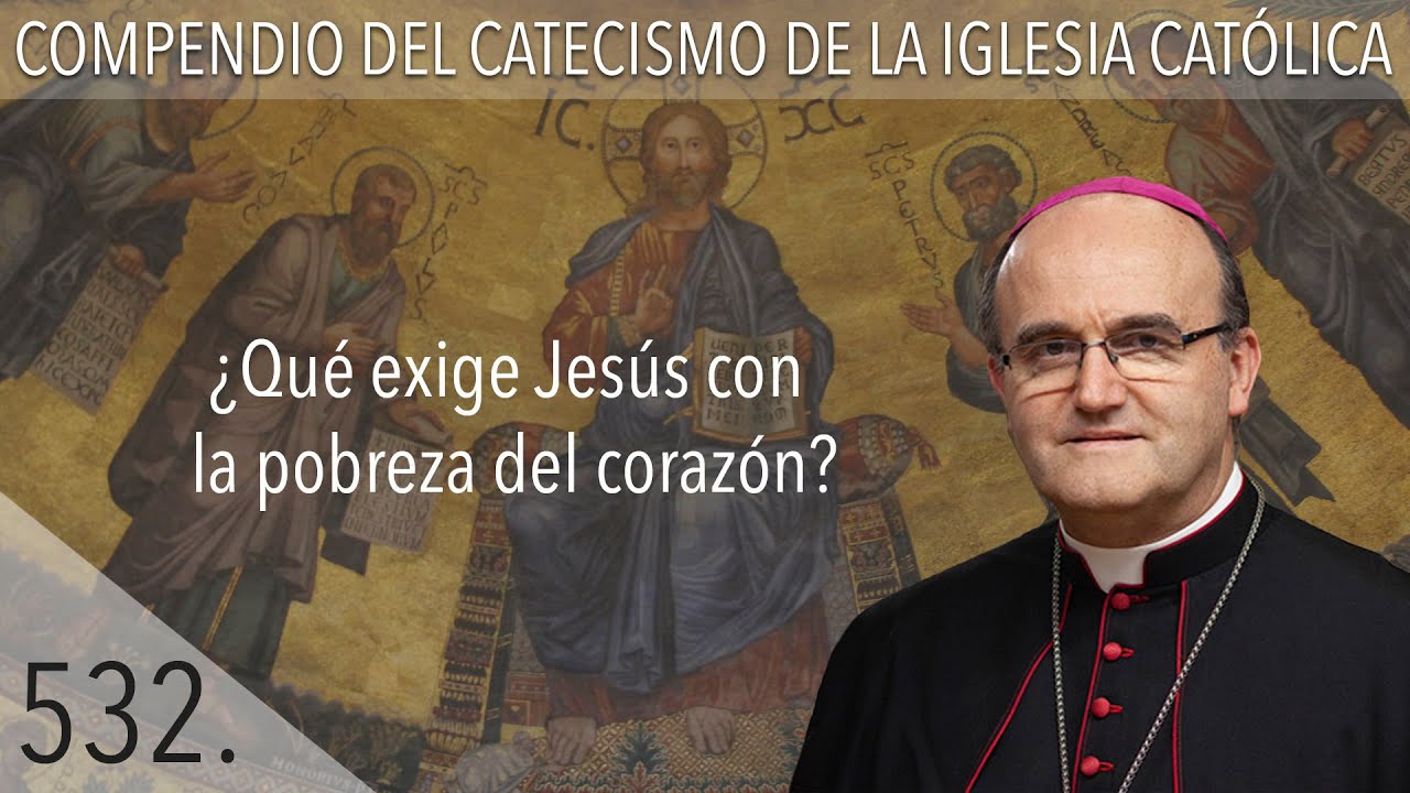 nº 532 ¿Qué exige Jesús con la pobreza del corazón?