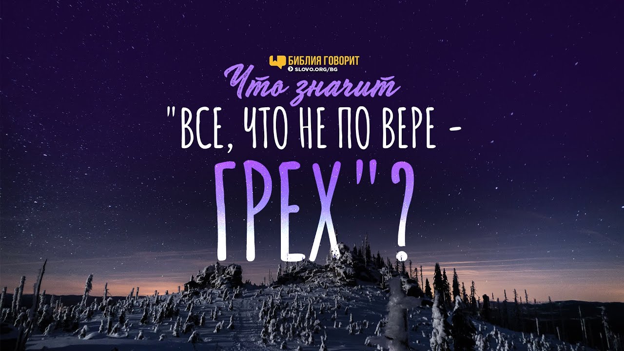 Что значит «всё, что не по вере — грех»? | 