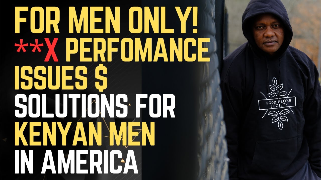 FOR MEN ONLY!! PERFORMANCE Issues among  Kenyan Men in USA