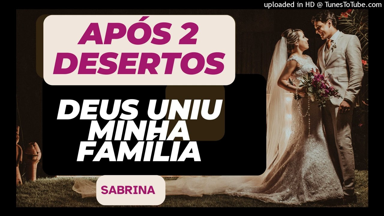 APÓS 2 DESERTOS DEUS UNIU MINHA FAMÍLIA