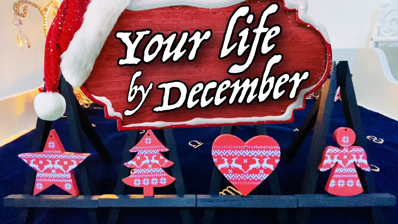 Pick a Card 🔮 Your life by DECEMBER! 😍🎄
