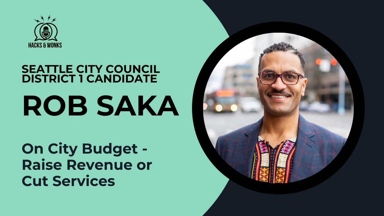 Seattle City Council District 1 Candidate Rob Saka on City Budget - Raise Revenue or Cut Services