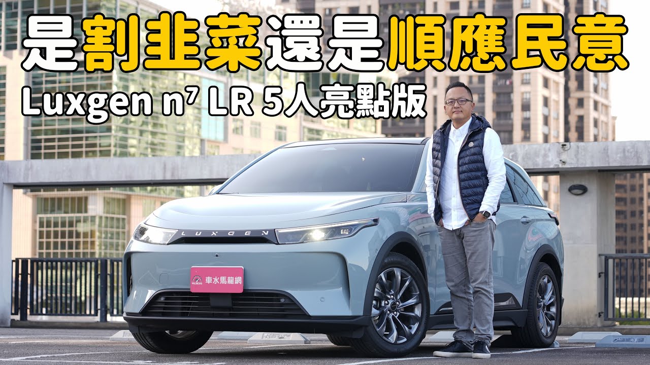 是在割韭菜還是順應民意？ Luxgen n⁷ LR 5人亮點版【新車試駕】