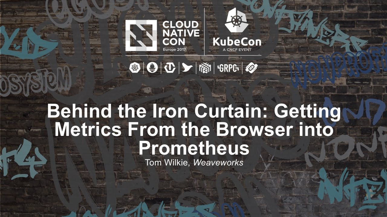 Behind the Iron Curtain: Getting Metrics From the Browser into Prometheus [I] - Tom Wilkie