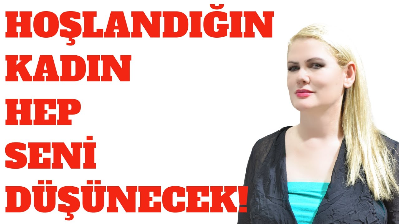 HOŞLANDIĞIN KADIN HEP SENİ DÜŞÜNECEK !