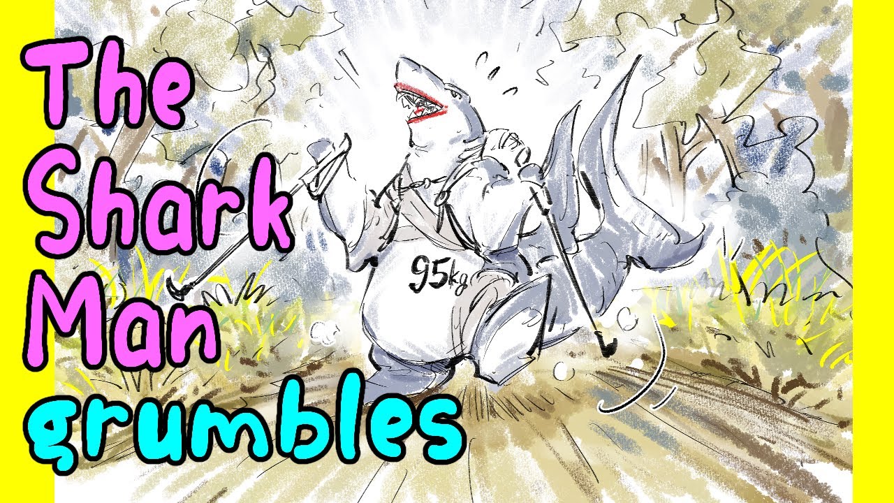 The Shark Man grumbles サメ男はぼやく