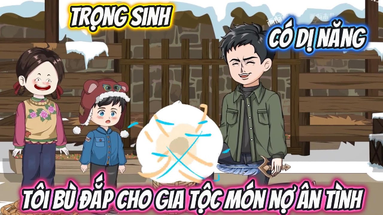 Trọng Sinh Có Dị Năng, Tôi Bù Đắp Cho Gia Tộc Món Nợ Ân Tình Full Bộ | Vietsub Xuyên Không