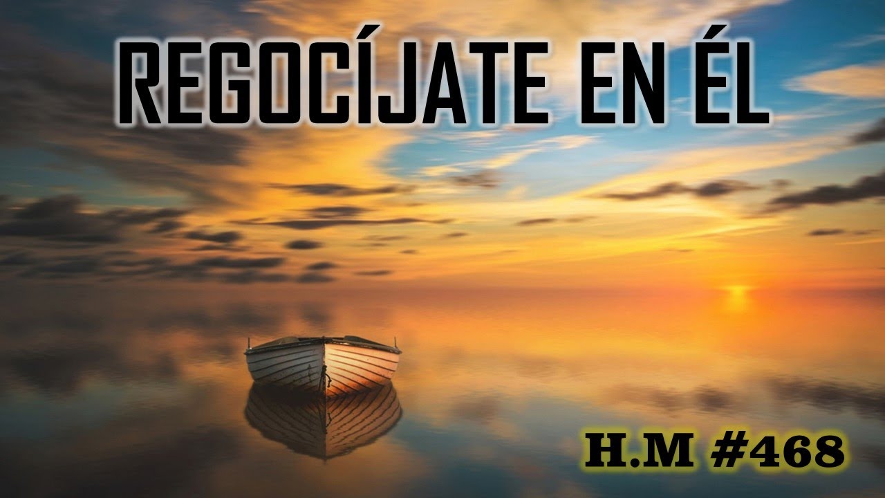 REGOCÍJATE EN ÉL | Himno Majestuoso #468