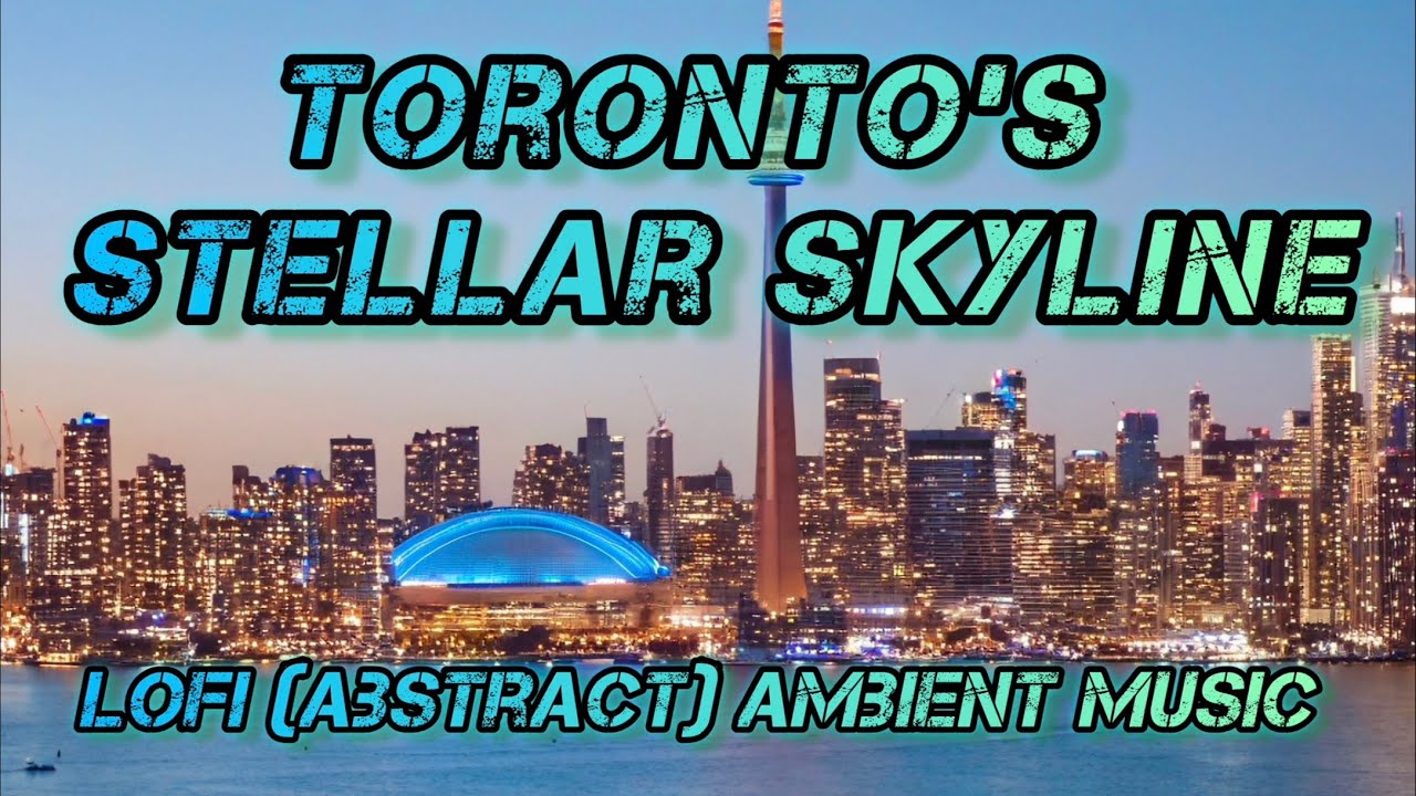 Toronto's Stellar Skyline | Lofi Ambient Series | Lofi To Relax Higher Above | 2026 Compilation Mix