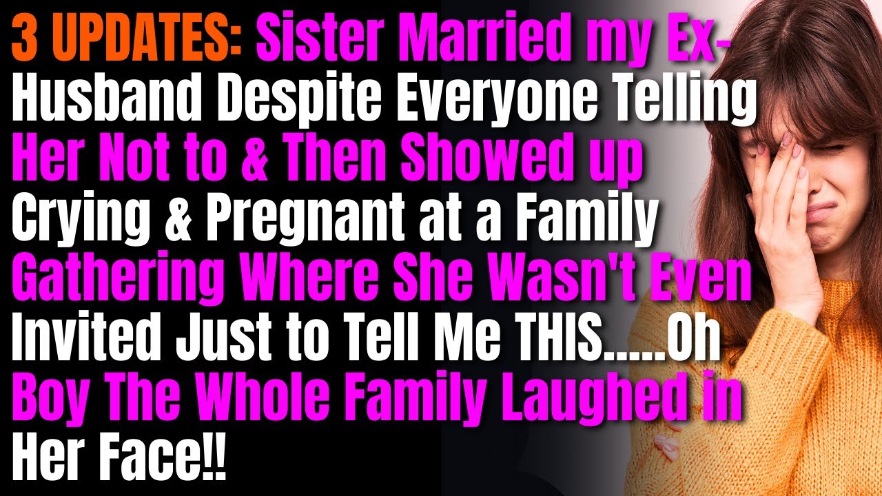 3 UPDATES: Sister Married my Ex-Husband Despite Everyone Telling Her Not to & Then Showed up Crying