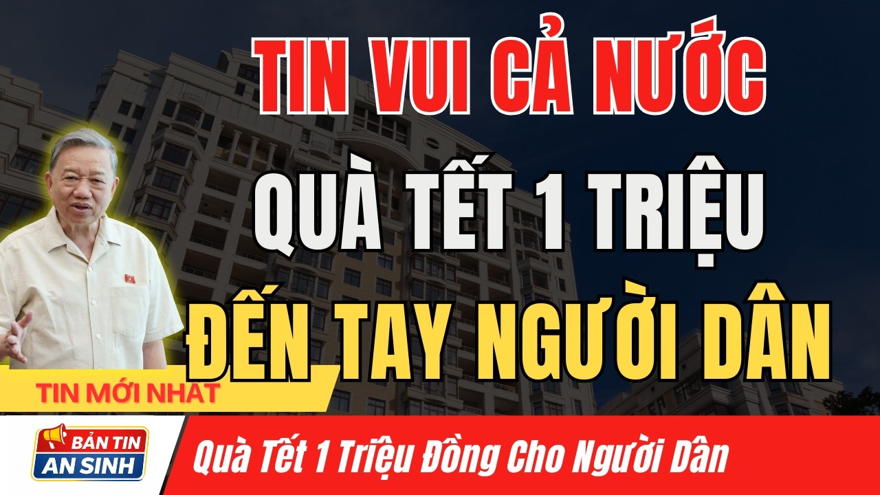 CHÍNH THỨC Nhà Nước Trao 1 Triệu Đồng Quà Tết – Tin Vui Lớn Cả Nước I Bản Tin An Sinh