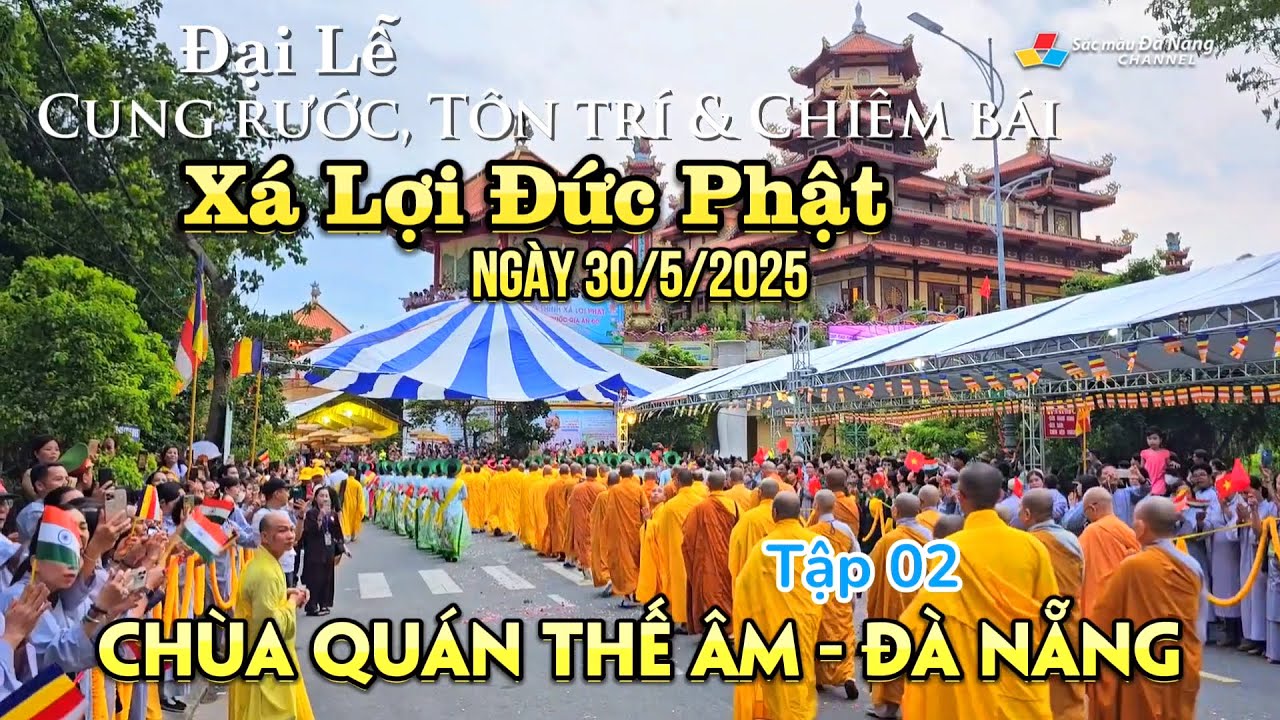 ĐẠI LỄ CUNG RƯỚC, TÔN TRÍ & CHIÊM BÁI XÁ LỢI ĐỨC PHẬT | Chùa Quán Thế Âm, Đà Nẵng 30/5/2025 | Tập 2