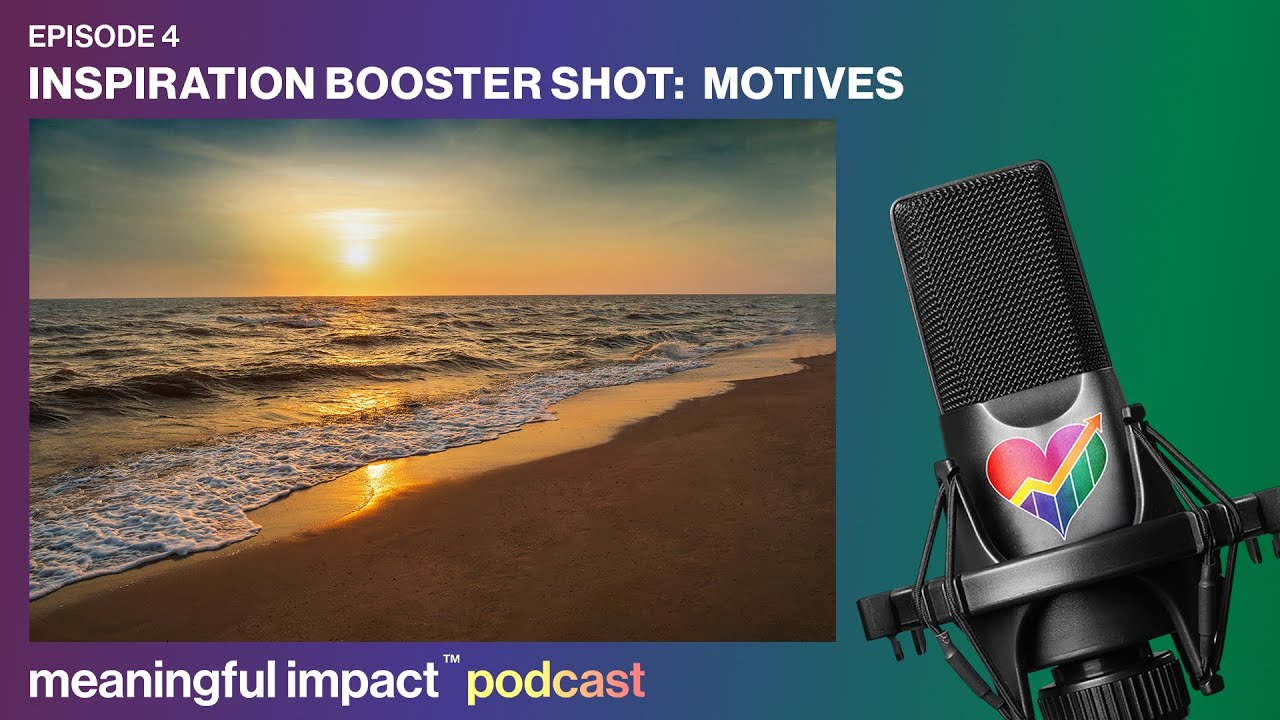 Inspiration Booster Shot: Motives | Meaningful Impact Podcast