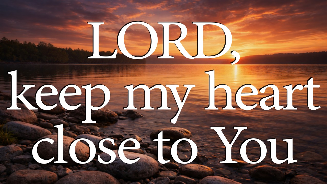 LORD, Keep My Heart Close to You  —  Christian Prayer for Renewal and Repentance