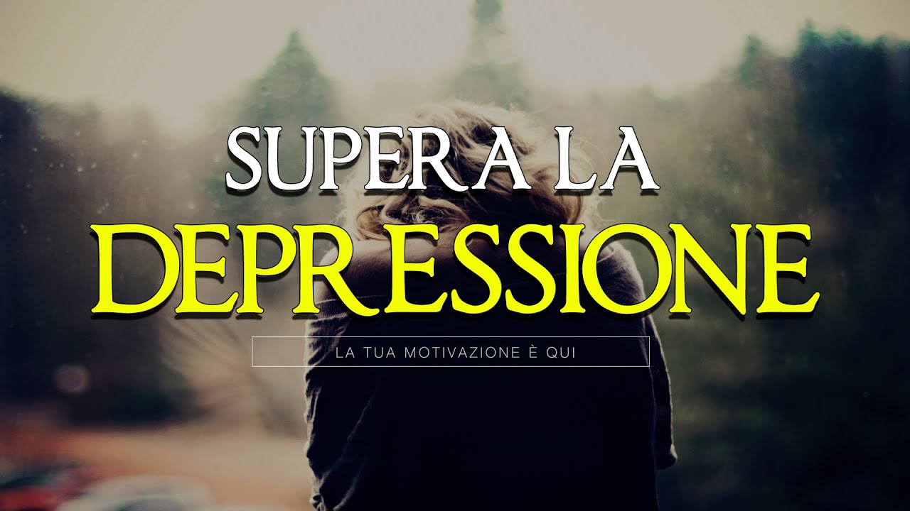 SUPERARE LA DEPRESSIONE - VIDEO MOTIVAZIONALE