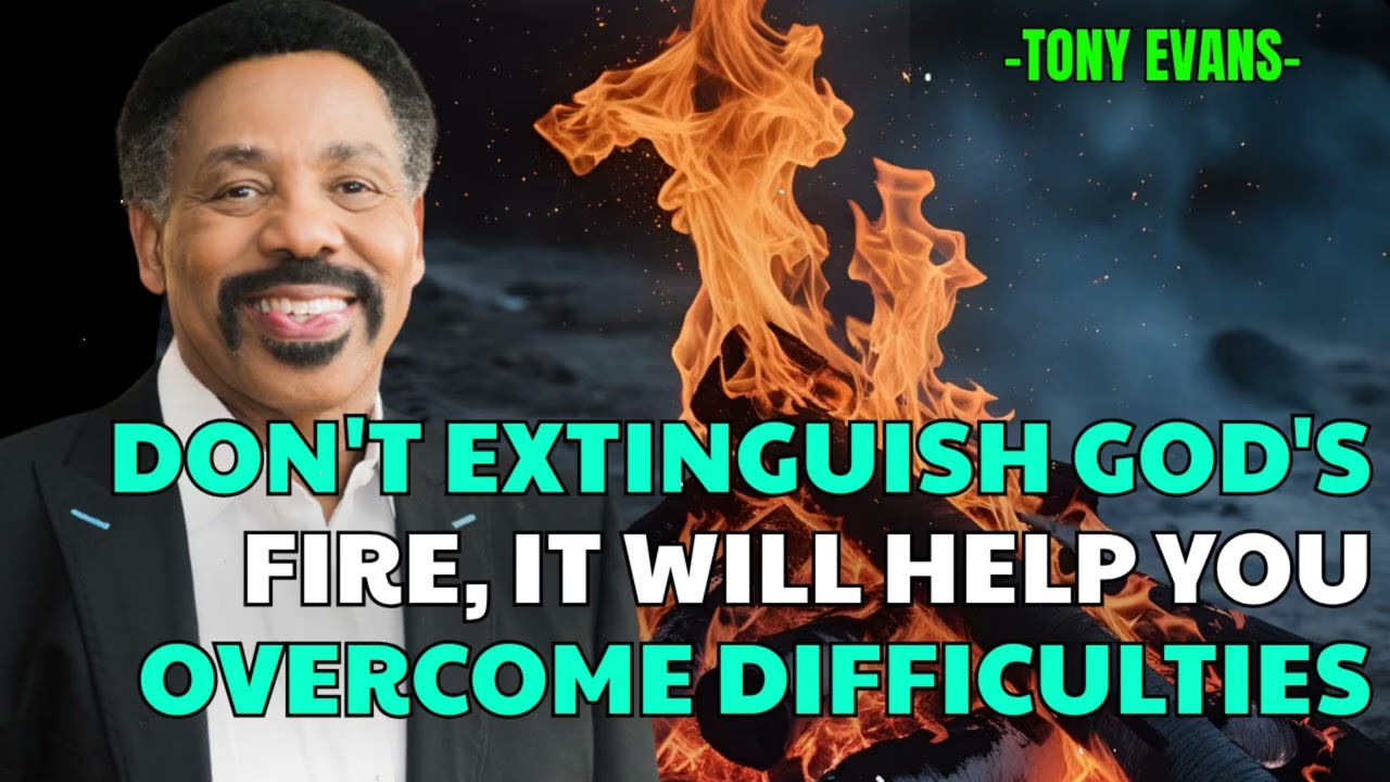 Don't Extinguish God's Fire, It Will Help You Overcome Difficulties - Tony Evans Sermon