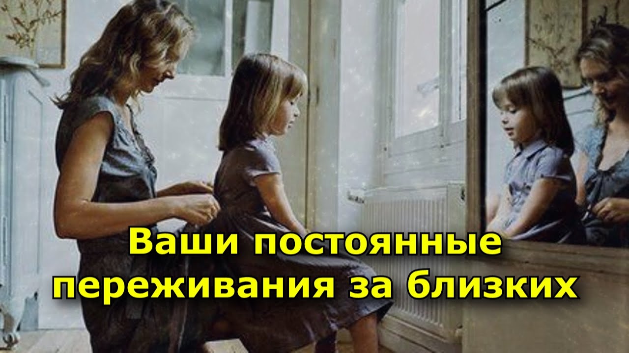 Ваши постоянные переживания за близких — это разрушение их планов и возможностей