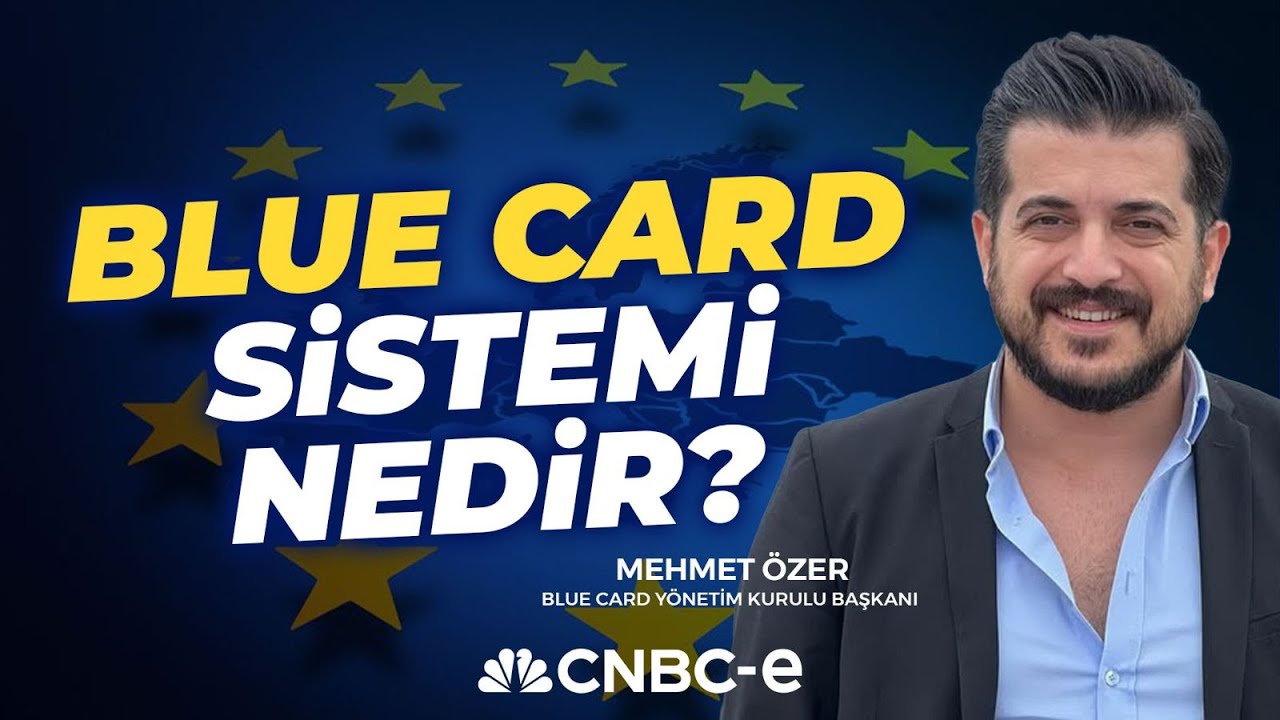 Blue Card Sistemi Nedir? Blue Card Başvuru Süreci Nasıl İlerliyor? | Mehmet Özer | CNBC-e