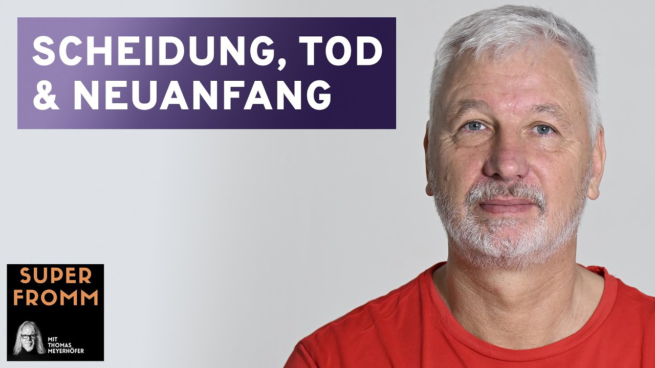 Scheidung, Tod & Neuanfang