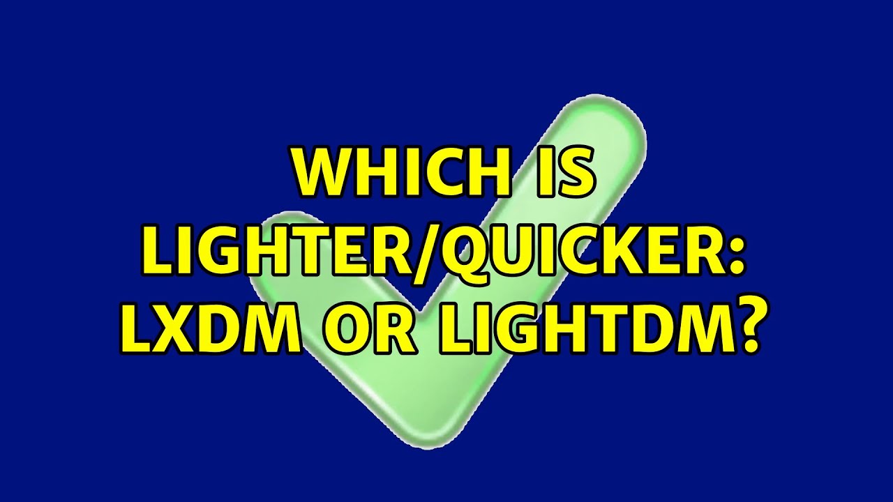 Ubuntu: Which is lighter/quicker: LXDM or LightDM?