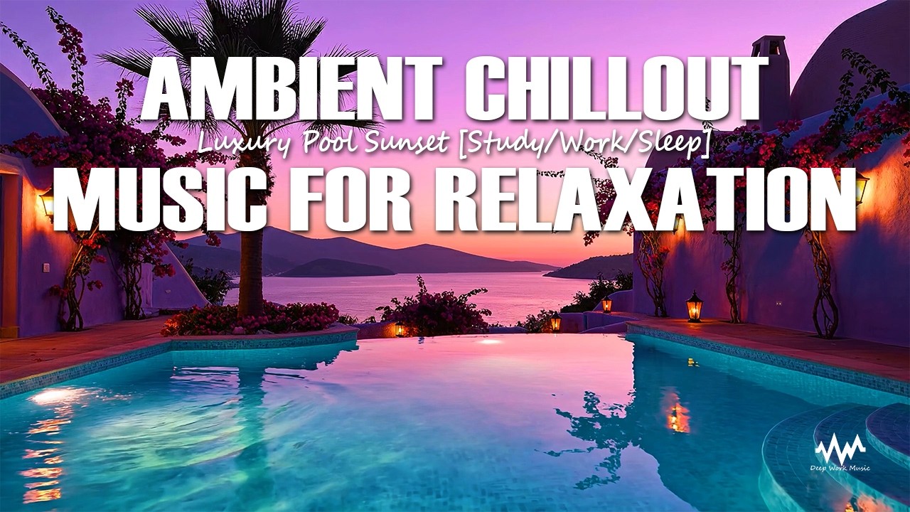 Ambient Chillout Music for Relaxation | Luxury Pool Sunset [Study/Work/Sleep]