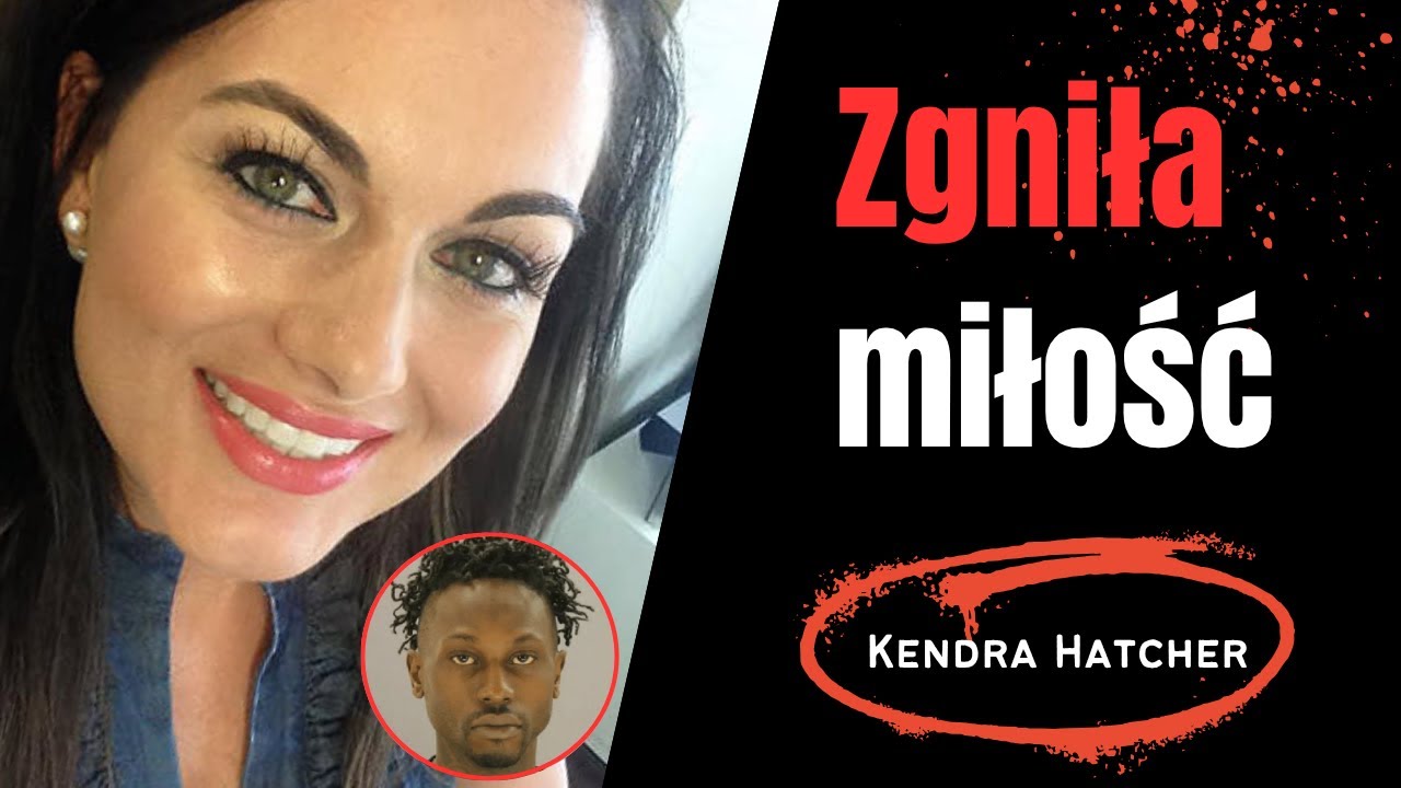 Gdy miłość staje się obsesją. Kontrola, manipulacja i morderstwo.Historia Kendry Hatcher