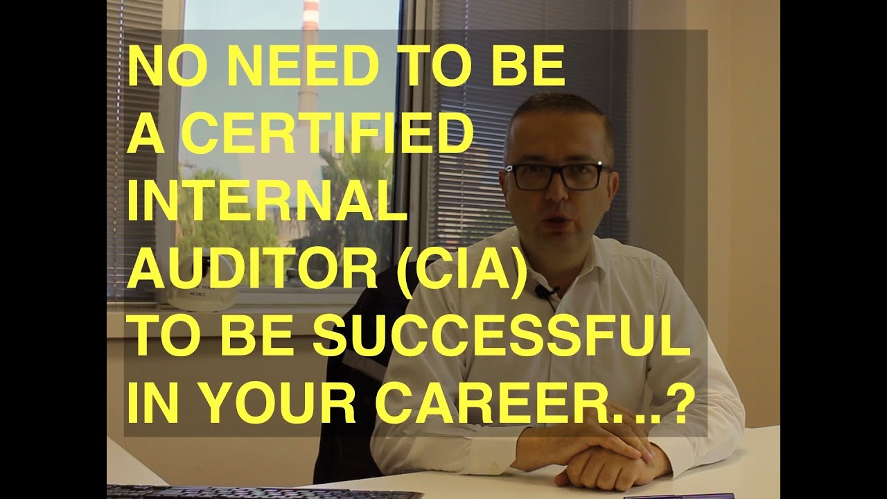 YOU DON'T NEED TO BE A CERTIFIED INTERNAL AUDITOR (CIA) TO BE SUCCESSFUL IN YOUR CAREER.
