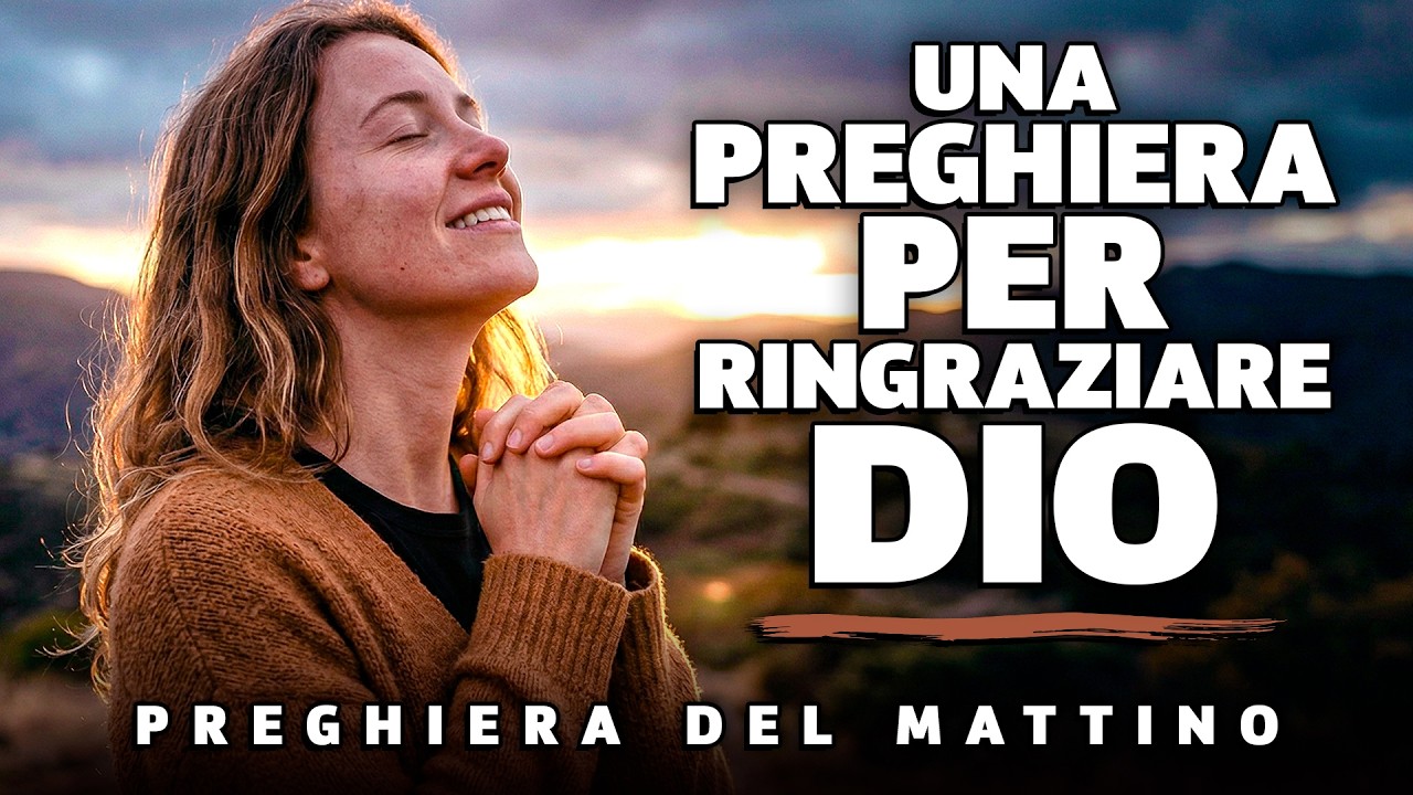PREGHIERA DEL MATTINO | INIZIA LA GIORNATA RINGRAZIANDO DIO PER TUTTO CI&Ograve; CHE HA GI&Agrave; FATTO