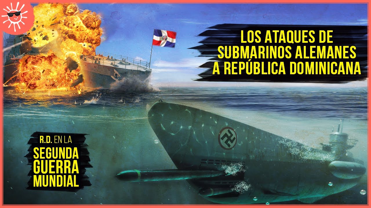 Los Ataques de Submarinos Alemanes a República Dominicana