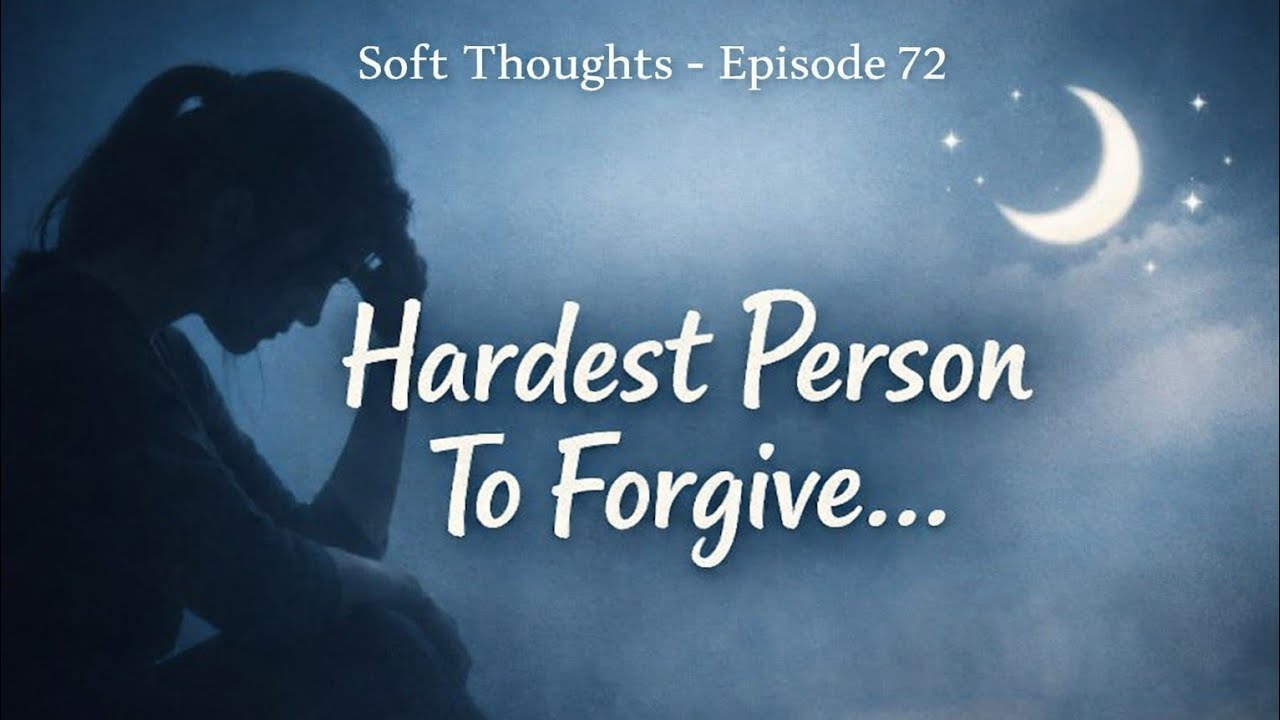 What If the Hardest Person to Forgive… Is Yourself? | Soft Thoughts Episode 72