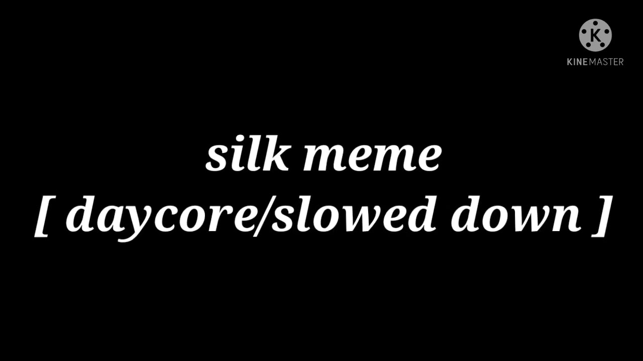 silk meme [ daycore/slowed down ]