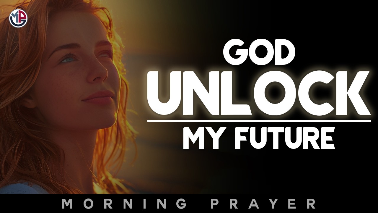 God, Unlock My Future and Open New Doors | Morning Prayer